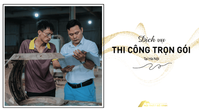 Dịch vụ thi công nội thất trọn gói uy tín tại Hà Nội