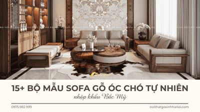 15+ Bộ mẫu sofa gỗ óc chó tự nhiên nhập khẩu Bắc Mỹ