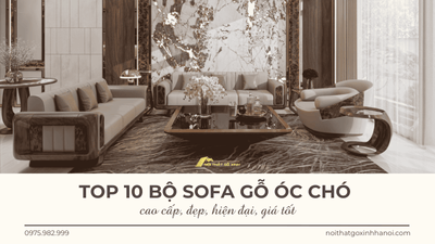 Top 10 Bộ sofa gỗ óc chó cao cấp, đẹp, hiện đại, giá tốt