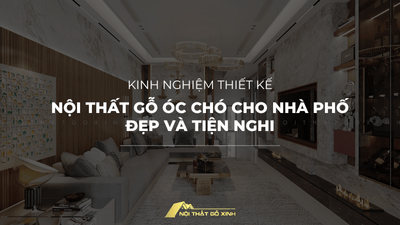 Kinh Nghiệm Thiết Kế Nội Thất Gỗ Óc Chó Cho Nhà Phố Đẹp Và Tiện Nghi