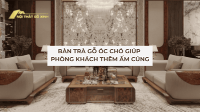 Bàn Trà Gỗ Óc Chó Giúp Phòng Khách Thêm Ấm Cúng