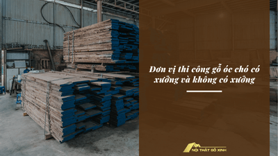 Khác biệt giữa đơn vị thi công gỗ óc chó có xưởng và không có xưởng