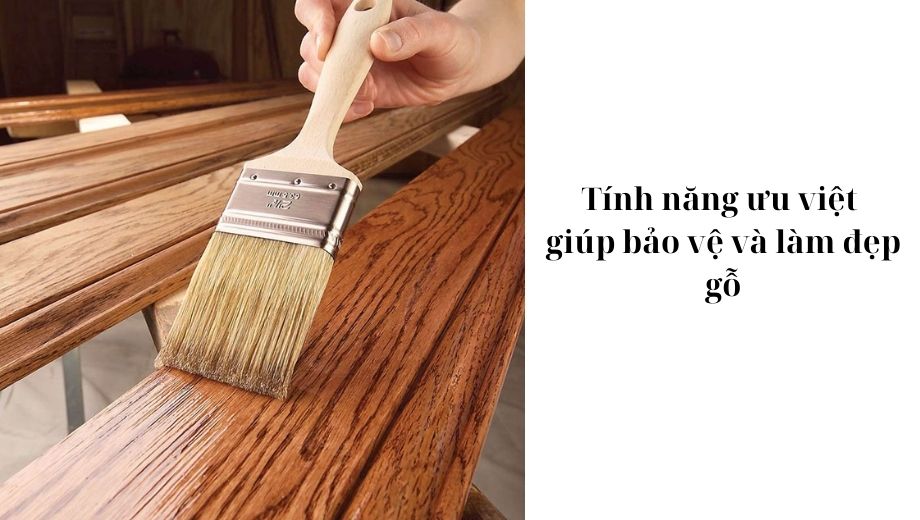 Tính năng ưu việt giúp bảo vệ và làm đẹp gỗ
